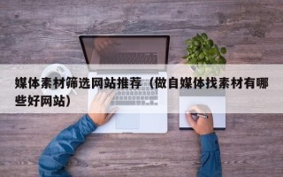 江山媒体素材筛选网站推荐（做自媒体找素材有哪些好网站）