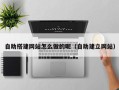 江山自助搭建网站怎么做的呢（自助建立网站）